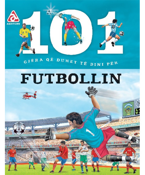 101 Gjëra që Duhet të Dini për Futbollin 101 Gjëra që Duhet të Dini për Futbollin