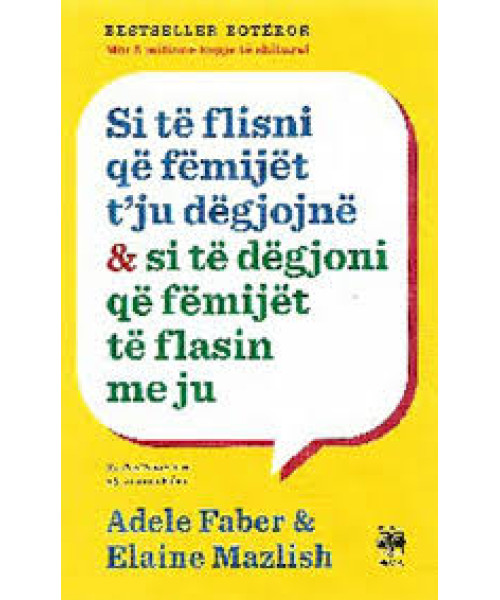 Si të Flisni që Fëmijët t’ju Dëgjojnë & si të Dëgjoni që Fëmijët të Flasin me Ju Si të Flisni që Fëmijët t’ju Dëgjojnë & si të Dëgjoni që Fëmijët të Flasin me Ju